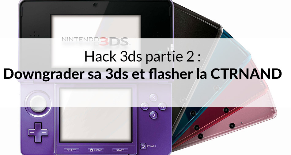 Tuto Hack 3ds : Downgrader sa 3ds et flasher la CTRNAND ... - 