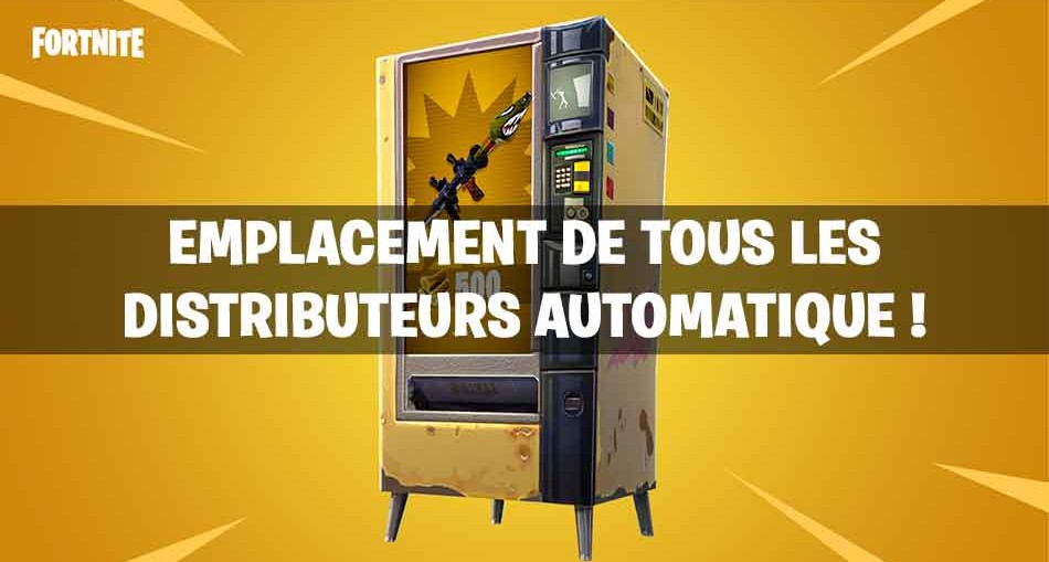 guide emplacement distributeurs automatique fortnite - emplacement des distributeur fortnite