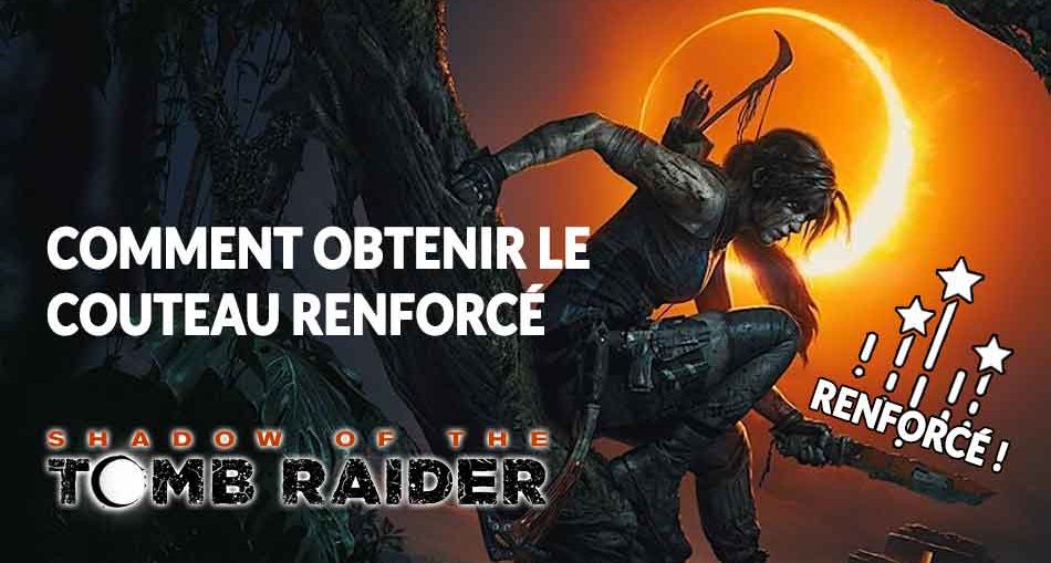 obtenir-couteau-renforce-shadow-of-the-tomb-raider
