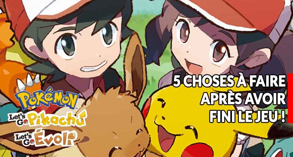 Pokemon Lets Go Pikachu Et évoli 5 Choses à Faire Après