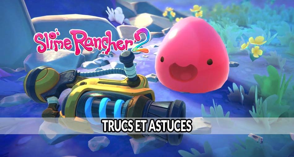 slime-rancher-2-trucs-et-astuces
