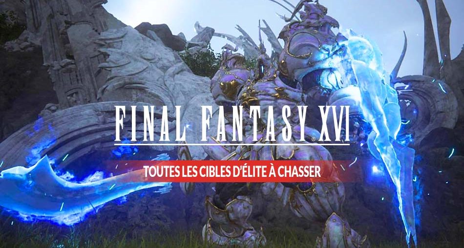final-fantasy-16-toutes-les-cibles-elite-a-chasser