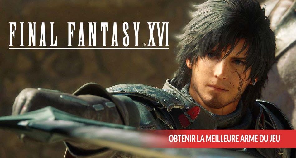ff16-obtenir-la-meilleure-arme-du-jeu-ultima-arma